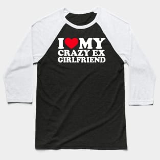 I Love My Crazy Ex Girlfriend Shirt I Heart My Crazy Ex Gf Baseball T-Shirt